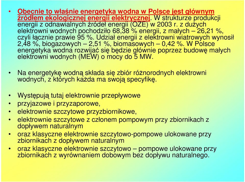 W Polsce energetyka wodna rozwijać się będzie głównie poprzez budowę małych elektrowni wodnych (MEW) o mocy do 5 MW.