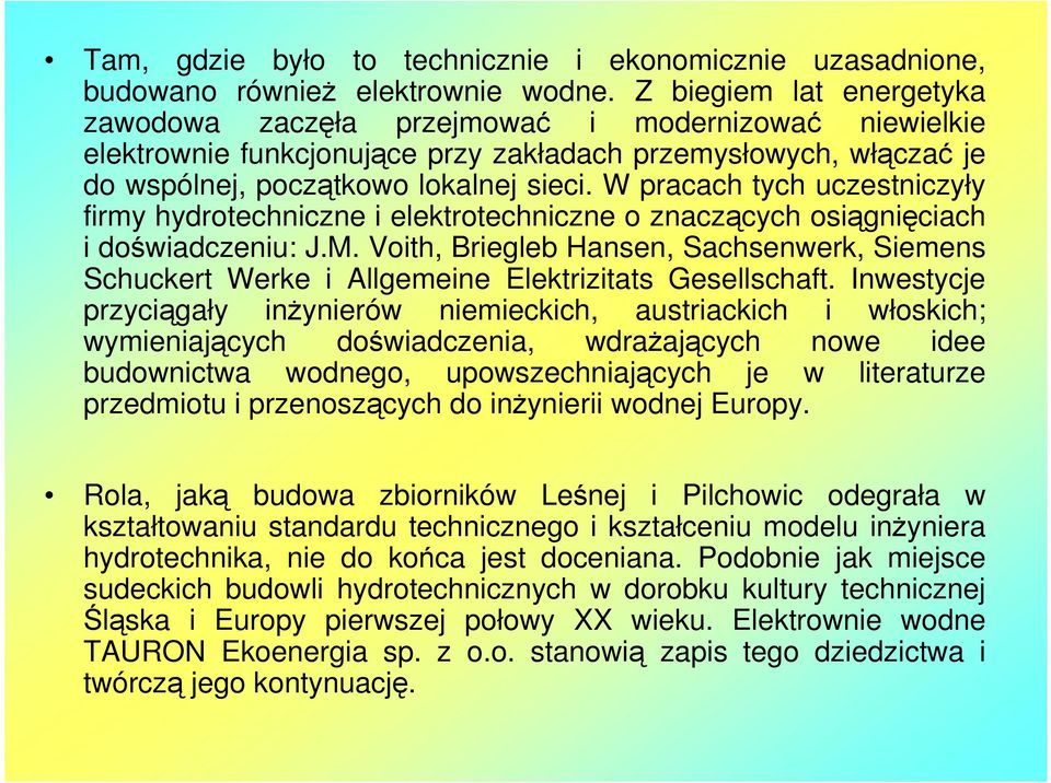 W pracach tych uczestniczyły firmy hydrotechniczne i elektrotechniczne o znaczących osiągnięciach i doświadczeniu: J.M.