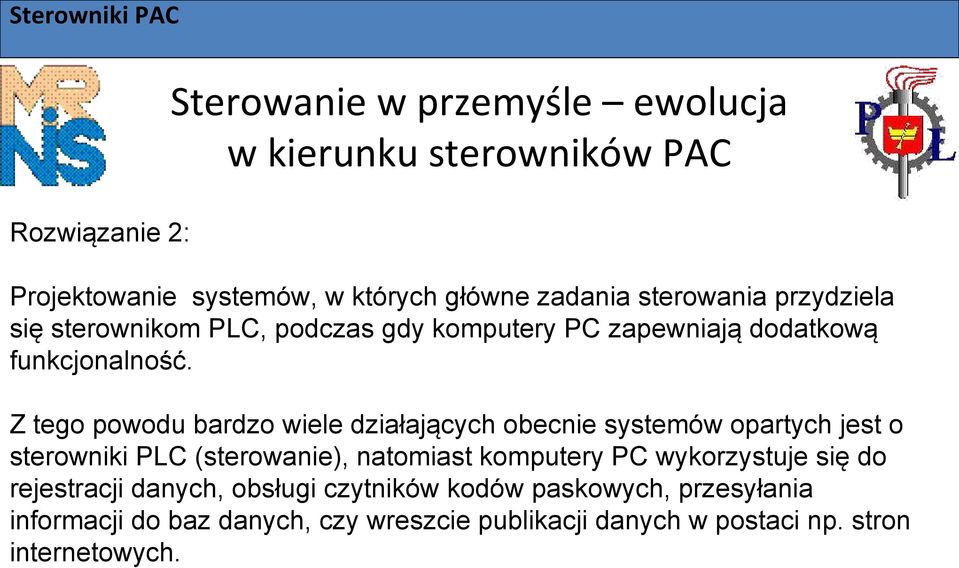 Z tego powodu bardzo wiele działających obecnie systemów opartych jest o sterowniki PLC (sterowanie), natomiast