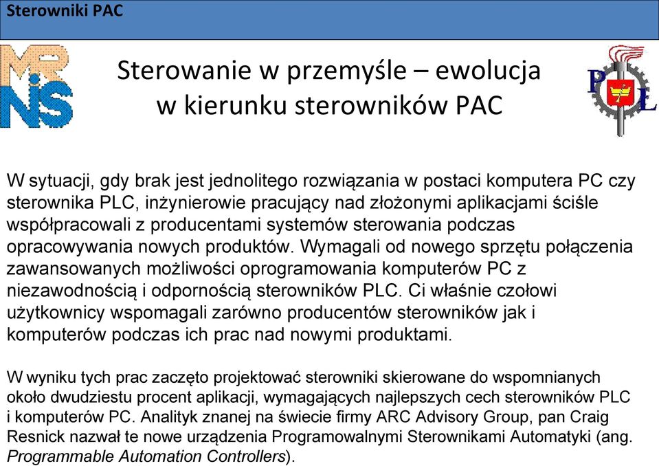 Ci właśnie czołowi użytkownicy wspomagali zarówno producentów sterowników jak i komputerów podczas ich prac nad nowymi produktami.