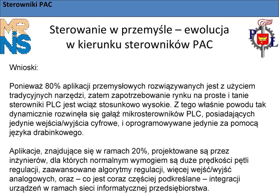 Z tego właśnie powodu tak dynamicznie rozwinęła się gałąź mikrosterowników PLC, posiadających jedynie wejścia/wyjścia cyfrowe, i oprogramowywane jedynie za pomocą języka