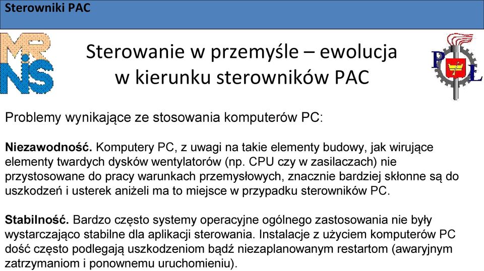 CPU czy w zasilaczach) nie przystosowane do pracy warunkach przemysłowych, znacznie bardziej skłonne są do uszkodzeń i usterek aniżeli ma to miejsce w