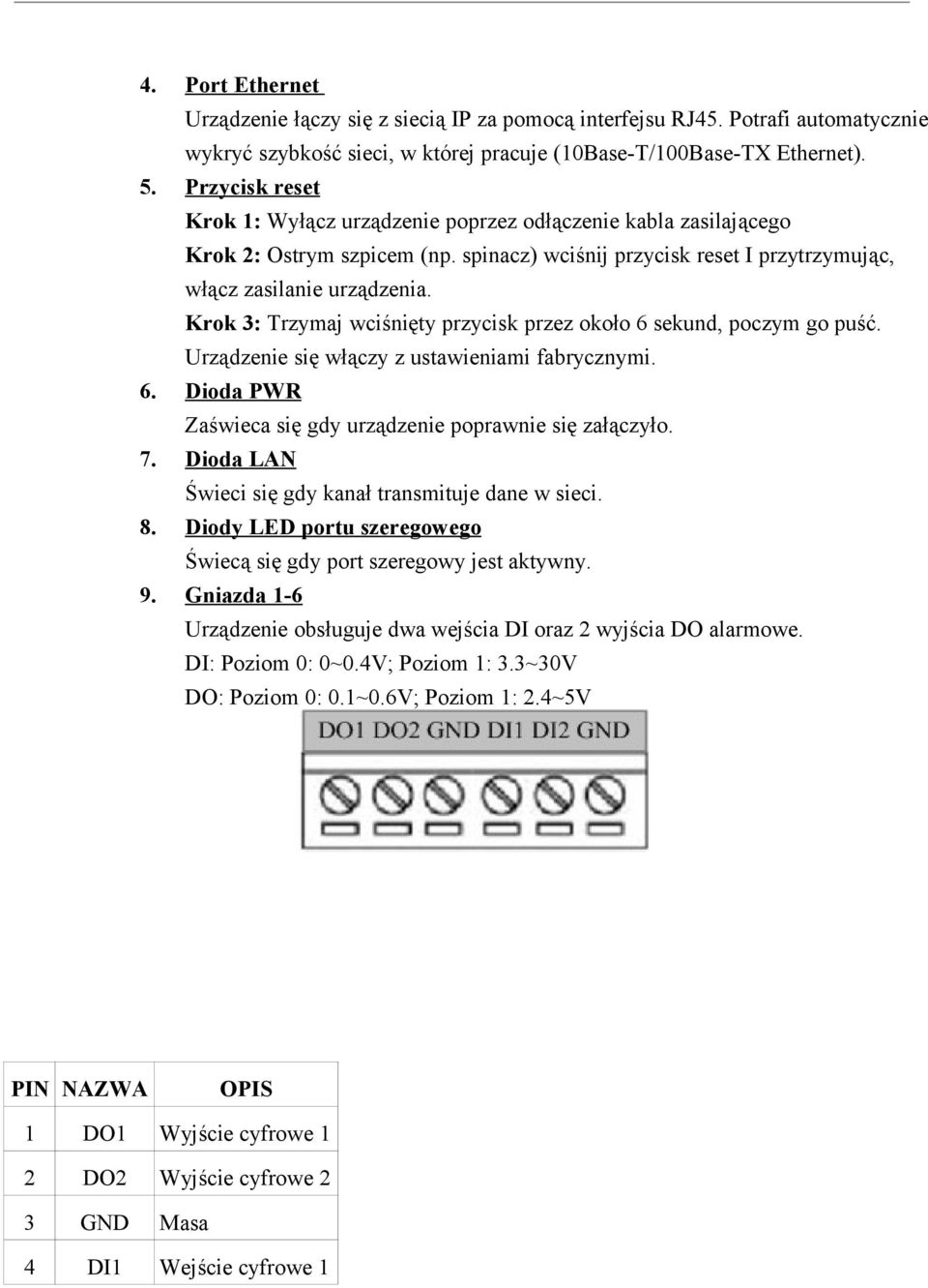 Krok 3: Trzymaj wciśnięty przycisk przez około 6 sekund, poczym go puść. Urządzenie się włączy z ustawieniami fabrycznymi. 6. Dioda PWR Zaświeca się gdy urządzenie poprawnie się załączyło. 7.