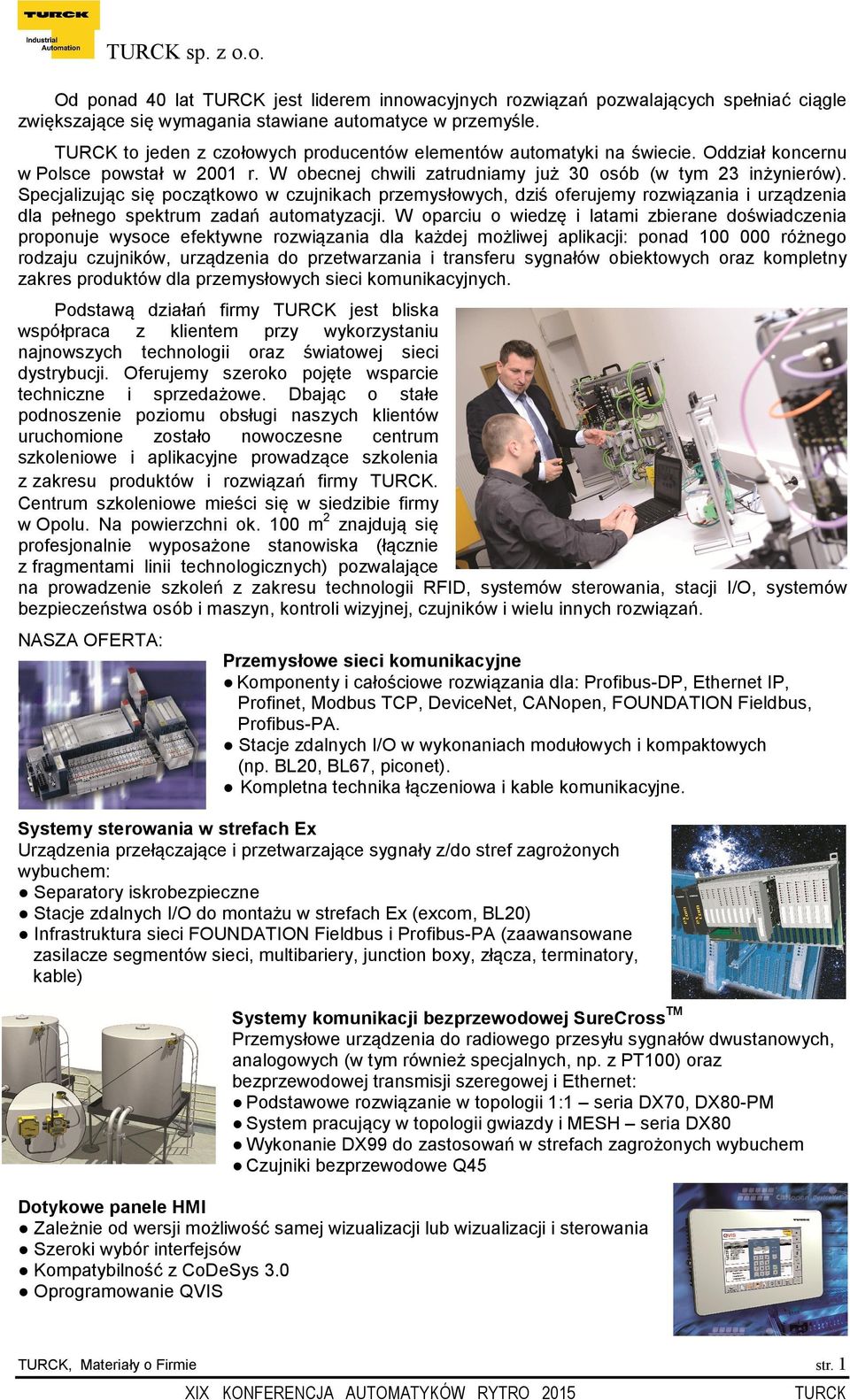Specjalizując się początkowo w czujnikach przemysłowych, dziś oferujemy rozwiązania i urządzenia dla pełnego spektrum zadań automatyzacji.