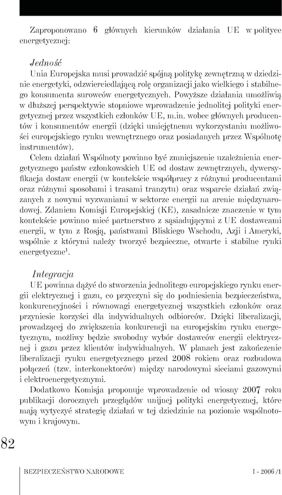 Powyższe działania umożliwią w dłuższej perspektywie stopniowe wprowadzenie jednolitej polityki energetycznej przez wszystkich członków UE, m.in.