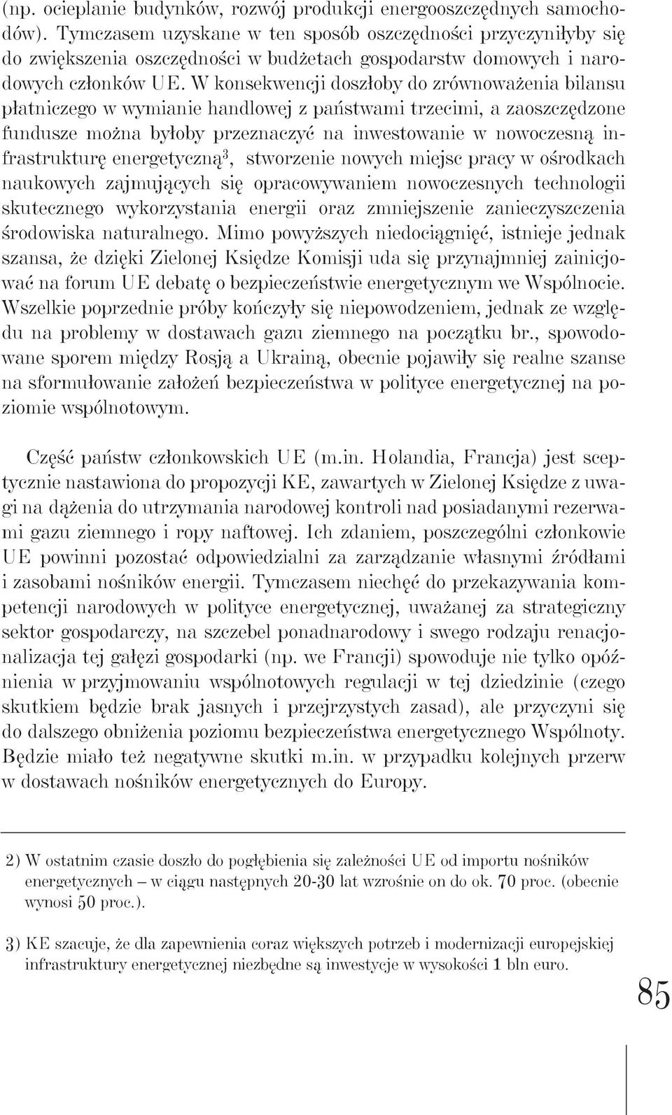 W konsekwencji doszłoby do zrównoważenia bilansu płatniczego w wymianie handlowej z państwami trzecimi, a zaoszczędzone fundusze można byłoby przeznaczyć na inwestowanie w nowoczesną infrastrukturę