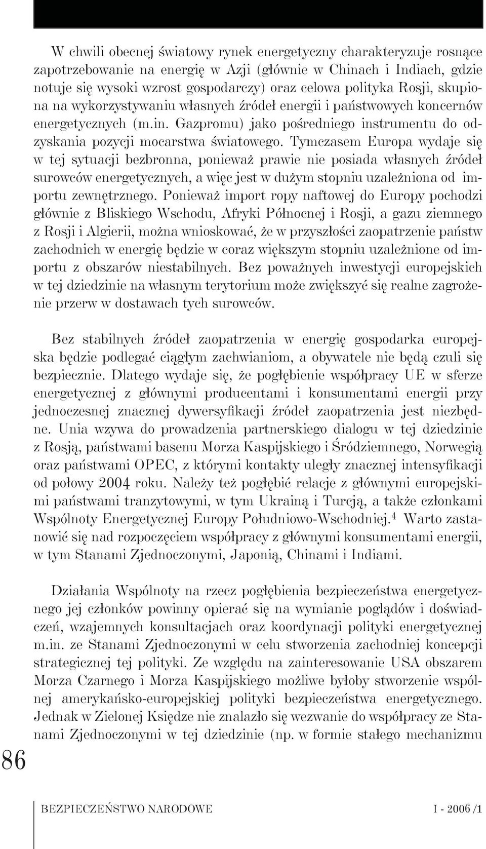 Tymczasem Europa wydaje się w tej sytuacji bezbronna, ponieważ prawie nie posiada własnych źródeł surowców energetycznych, a więc jest w dużym stopniu uzależniona od importu zewnętrznego.