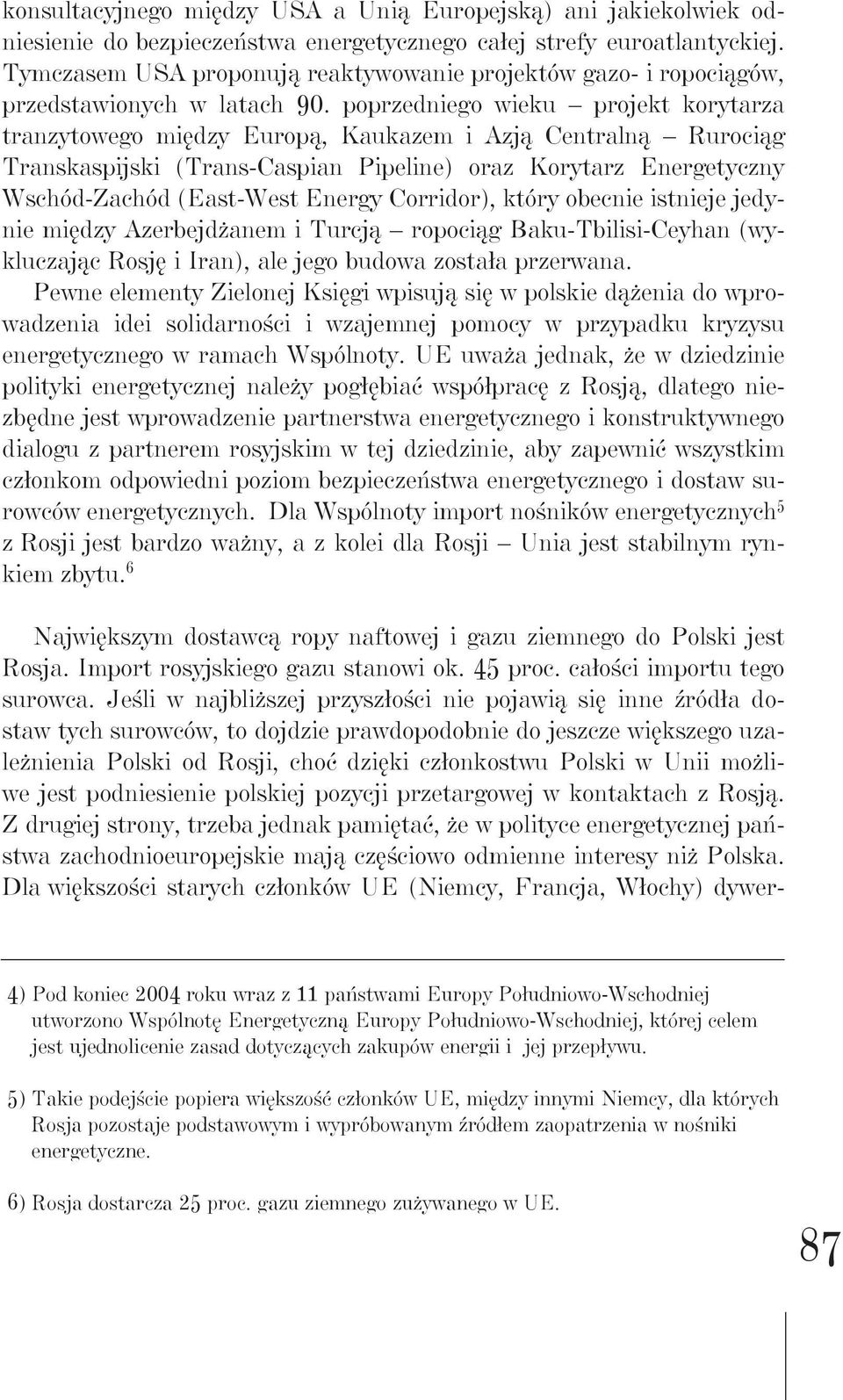 poprzedniego wieku projekt korytarza tranzytowego między Europą, Kaukazem i Azją Centralną Rurociąg Transkaspijski (Trans-Caspian Pipeline) oraz Korytarz Energetyczny Wschód-Zachód (East-West Energy