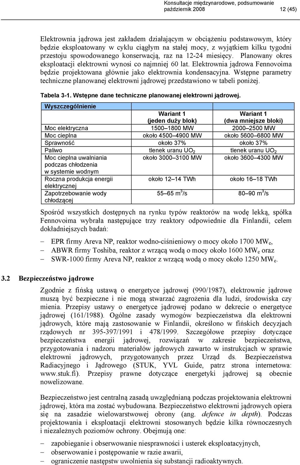 Elektrownia jądrowa Fennovoima będzie projektowana głównie jako elektrownia kondensacyjna. Wstępne parametry techniczne planowanej elektrowni jądrowej przedstawiono w tabeli poniżej. Tabela 3-1.