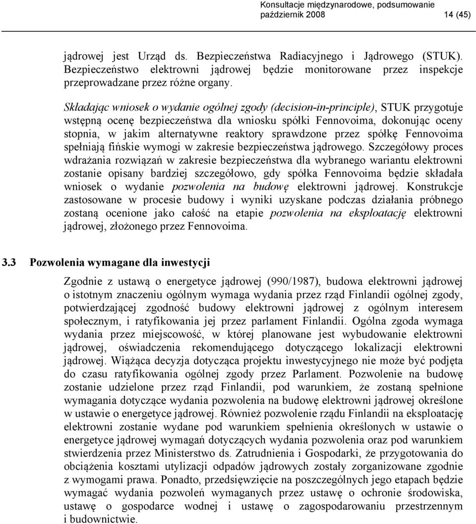 Składając wniosek o wydanie ogólnej zgody (decision-in-principle), STUK przygotuje wstępną ocenę bezpieczeństwa dla wniosku spółki Fennovoima, dokonując oceny stopnia, w jakim alternatywne reaktory