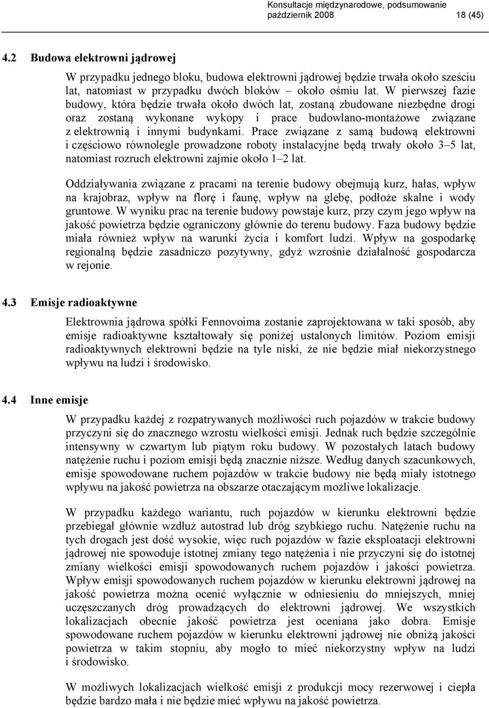 Prace związane z samą budową elektrowni i częściowo równolegle prowadzone roboty instalacyjne będą trwały około 3 5 lat, natomiast rozruch elektrowni zajmie około 1 2 lat.