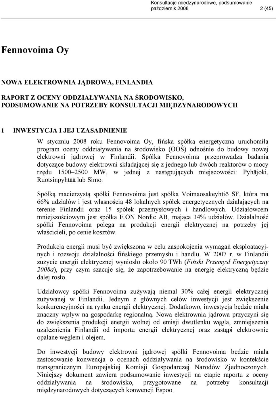 Spółka Fennovoima przeprowadza badania dotyczące budowy elektrowni składającej się z jednego lub dwóch reaktorów o mocy rzędu 1500 2500 MW, w jednej z następujących miejscowości: Pyhäjoki,