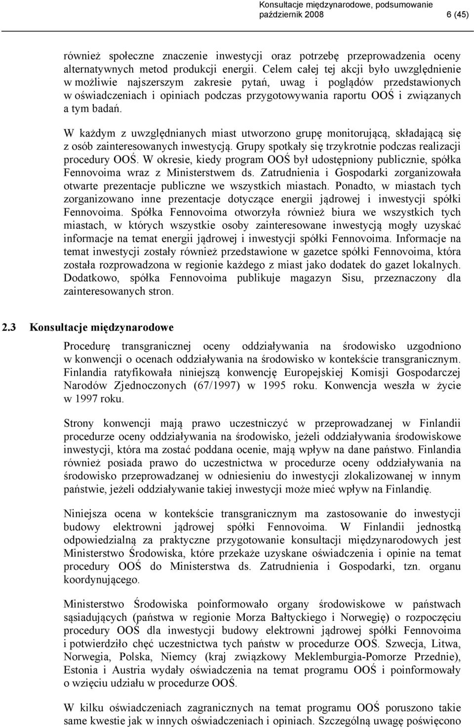 badań. W każdym z uwzględnianych miast utworzono grupę monitorującą, składającą się z osób zainteresowanych inwestycją. Grupy spotkały się trzykrotnie podczas realizacji procedury OOŚ.