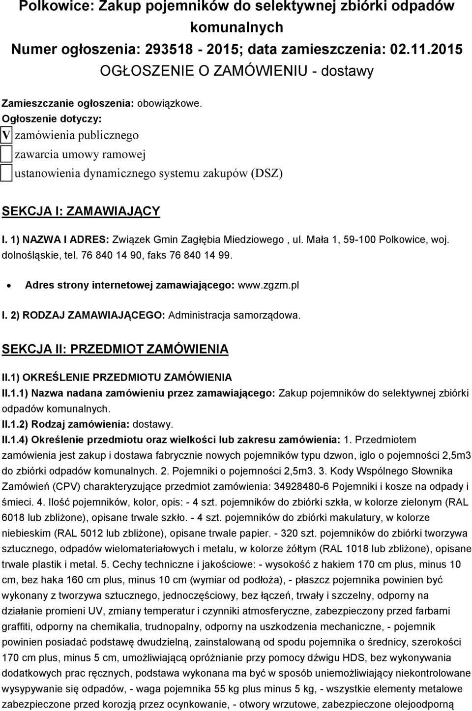 Ogłoszenie dotyczy: V zamówienia publicznego zawarcia umowy ramowej ustanowienia dynamicznego systemu zakupów (DSZ) SEKCJA I: ZAMAWIAJĄCY I. 1) NAZWA I ADRES: Związek Gmin Zagłębia Miedziowego, ul.