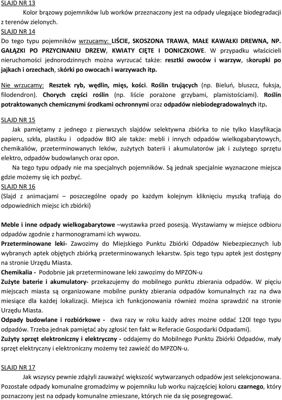 W przypadku właścicieli nieruchomości jednorodzinnych można wyrzucać także: resztki owoców i warzyw, skorupki po jajkach i orzechach, skórki po owocach i warzywach itp.