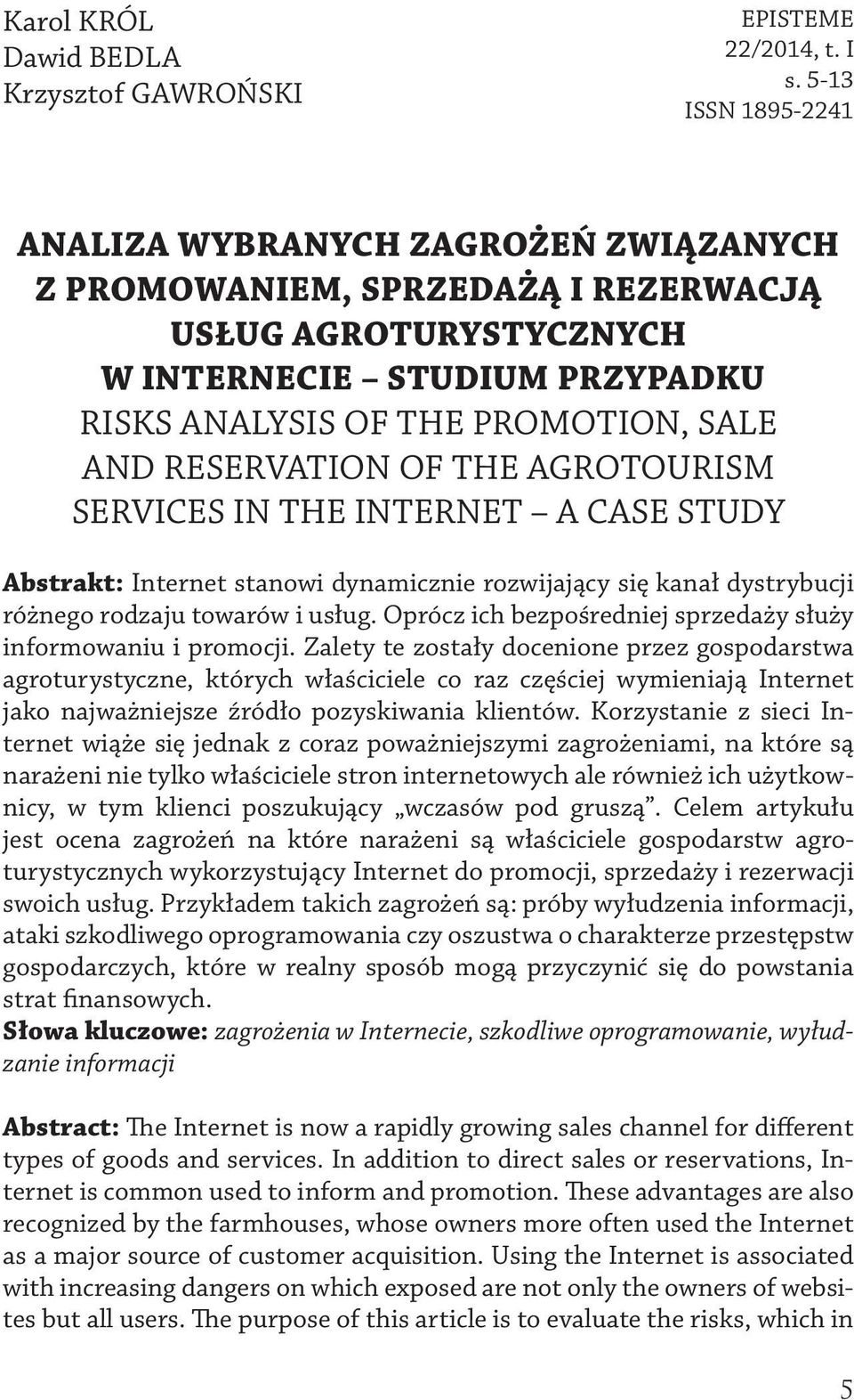 RESERVATION OF THE AGROTOURISM SERVICES IN THE INTERNET A CASE STUDY Abstrakt: Internet stanowi dynamicznie rozwijający się kanał dystrybucji różnego rodzaju towarów i usług.