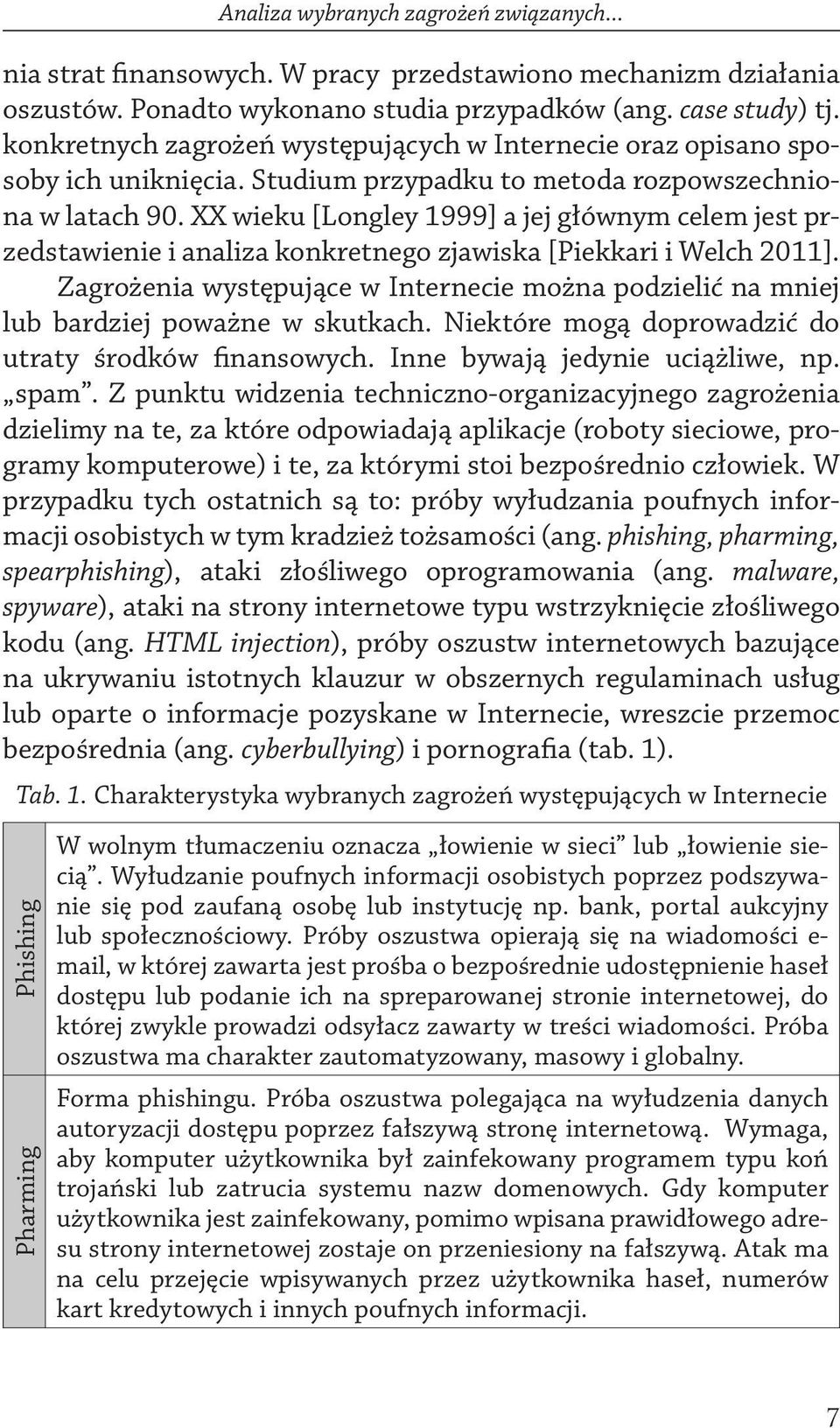 XX wieku [Longley 1999] a jej głównym celem jest przedstawienie i analiza konkretnego zjawiska [Piekkari i Welch 2011].