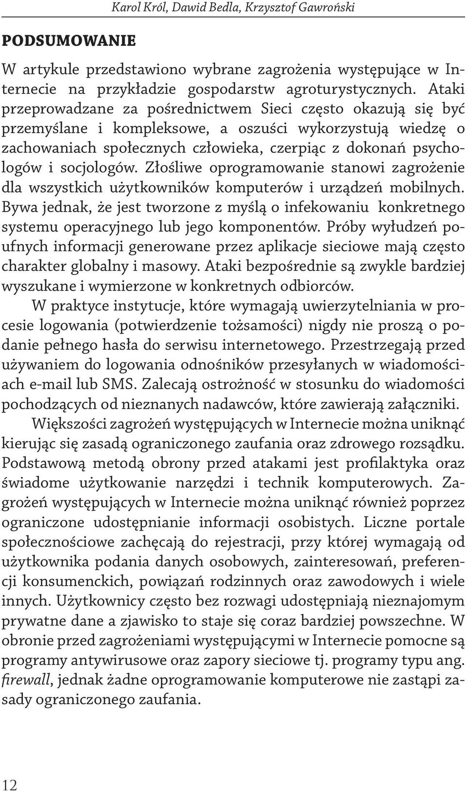 socjologów. Złośliwe oprogramowanie stanowi zagrożenie dla wszystkich użytkowników komputerów i urządzeń mobilnych.