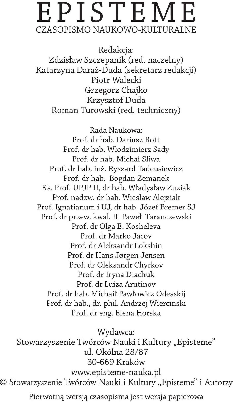 Władysław Zuziak Prof. nadzw. dr hab. Wiesław Alejziak Prof. Ignatianum i UJ, dr hab. Józef Bremer SJ Prof. dr przew. kwal. II Paweł Taranczewski Prof. dr Olga E. Kosheleva Prof. dr Marko Jacov Prof.