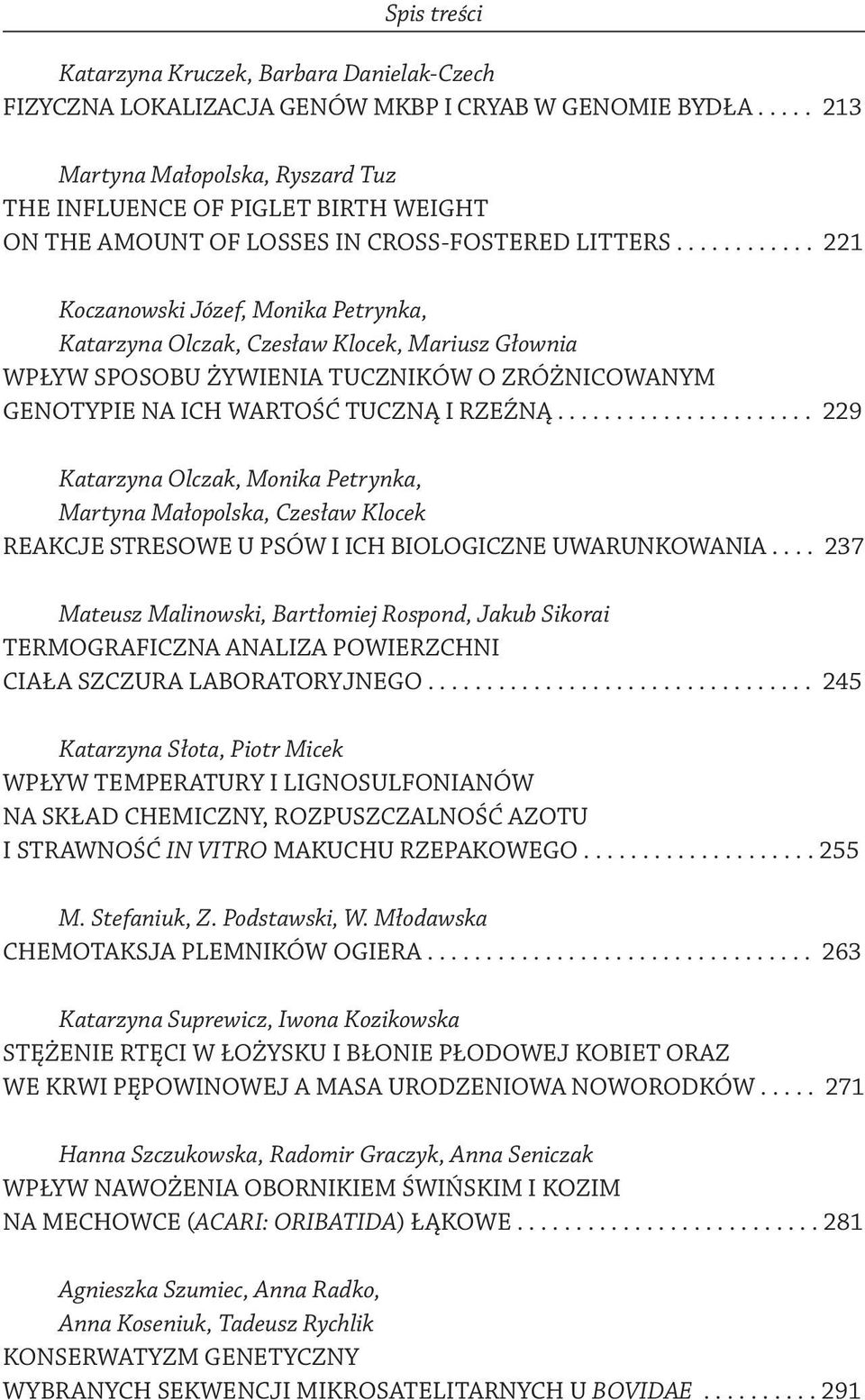 ........... 221 Koczanowski Józef, Monika Petrynka, Katarzyna Olczak, Czesław Klocek, Mariusz Głownia WPŁYW SPOSOBU ŻYWIENIA TUCZNIKÓW O ZRÓŻNICOWANYM GENOTYPIE NA ICH WARTOŚĆ TUCZNĄ I RZEŹNĄ.