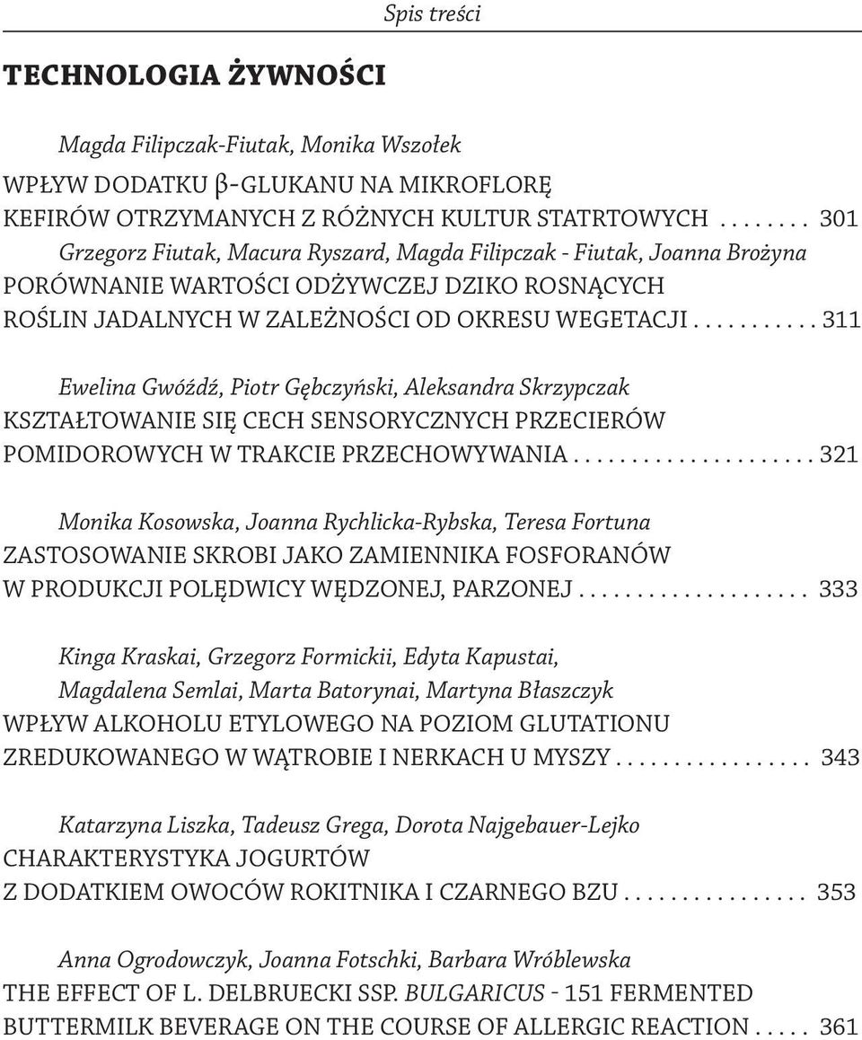 .......... 311 Ewelina Gwóźdź, Piotr Gębczyński, Aleksandra Skrzypczak KSZTAŁTOWANIE SIĘ CECH SENSORYCZNYCH PRZECIERÓW POMIDOROWYCH W TRAKCIE PRZECHOWYWANIA.