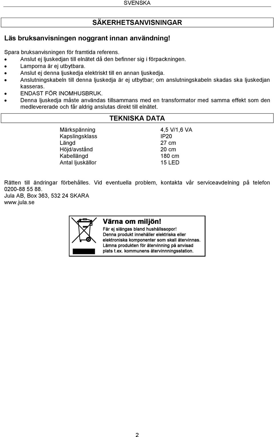 Anslutningskabeln till denna ljuskedja är ej utbytbar; om anslutningskabeln skadas ska ljuskedjan kasseras. ENDAST FÖR INOMHUSBRUK.