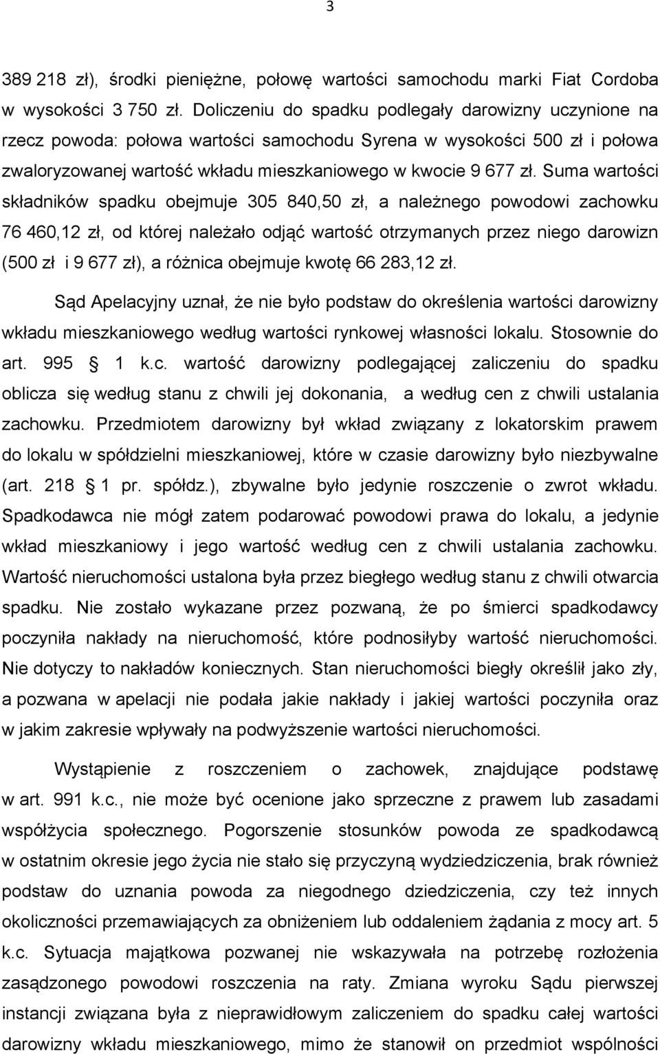 Suma wartości składników spadku obejmuje 305 840,50 zł, a należnego powodowi zachowku 76 460,12 zł, od której należało odjąć wartość otrzymanych przez niego darowizn (500 zł i 9 677 zł), a różnica