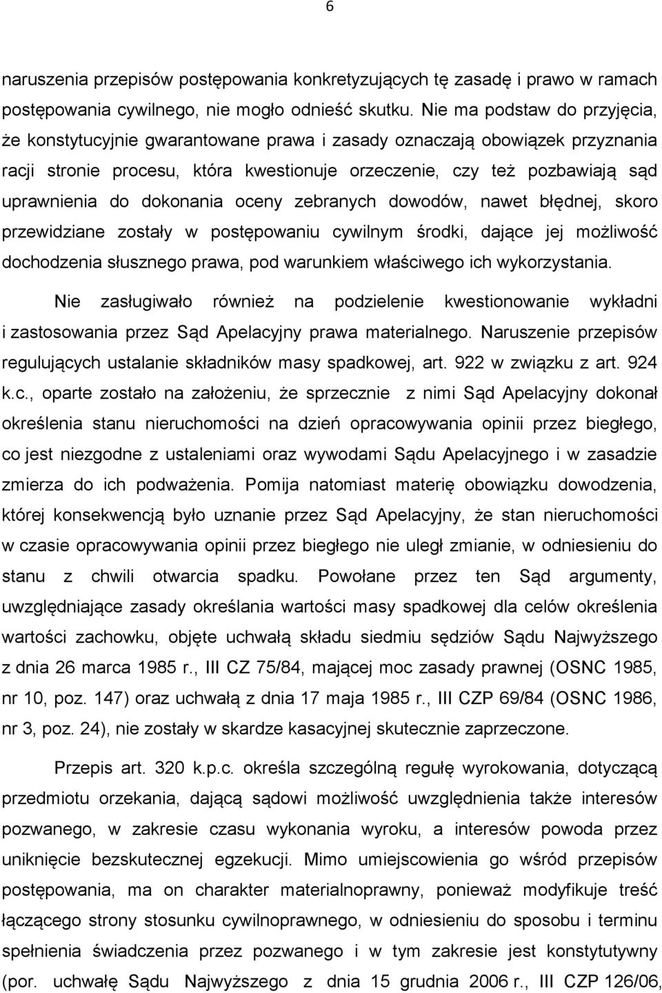 dokonania oceny zebranych dowodów, nawet błędnej, skoro przewidziane zostały w postępowaniu cywilnym środki, dające jej możliwość dochodzenia słusznego prawa, pod warunkiem właściwego ich