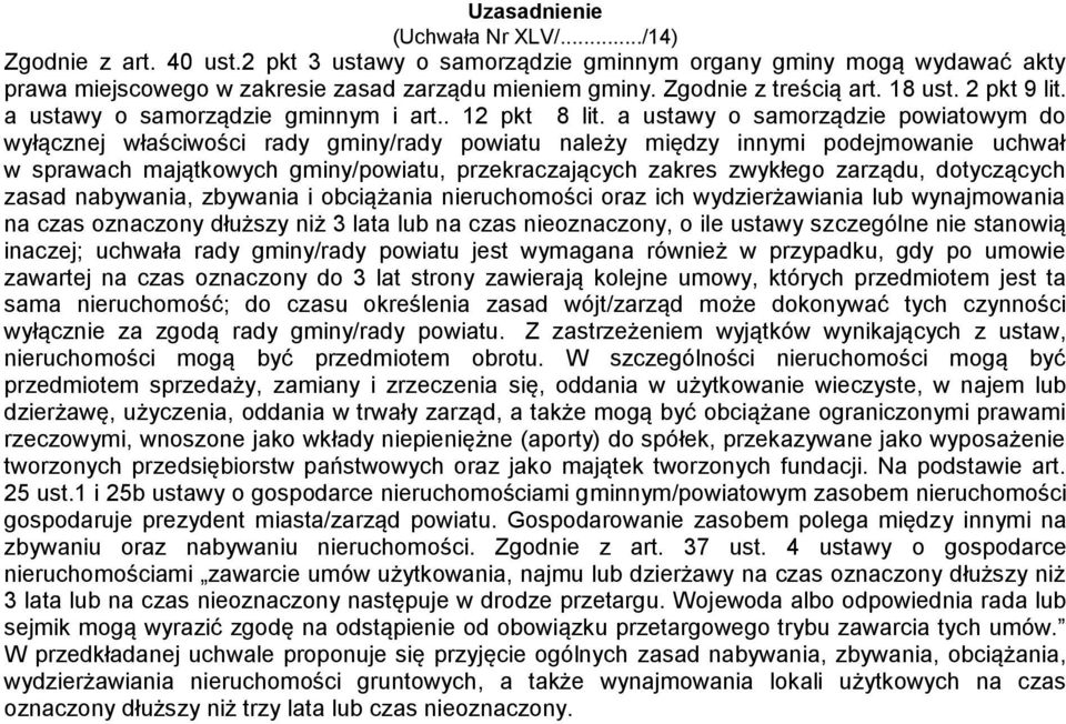 a ustawy o samorządzie powiatowym do wyłącznej właściwości rady gminy/rady powiatu należy między innymi podejmowanie uchwał w sprawach majątkowych gminy/powiatu, przekraczających zakres zwykłego