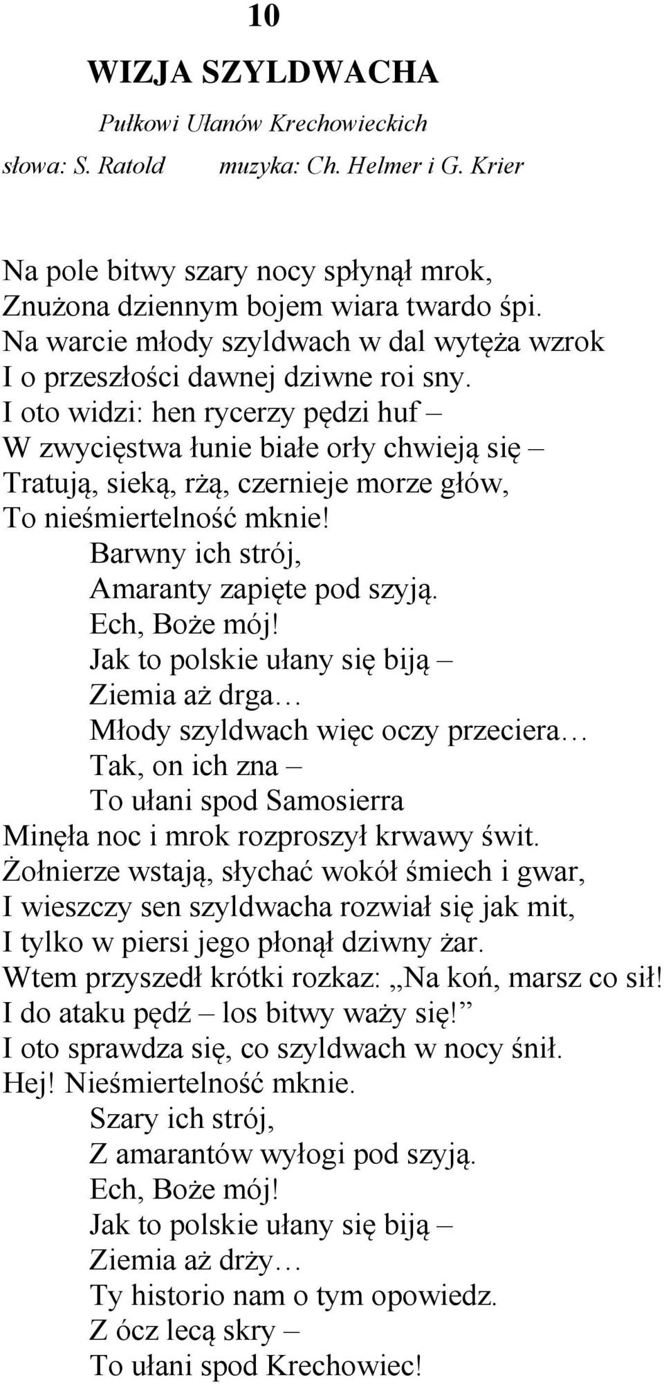 I oto widzi: hen rycerzy pędzi huf W zwycięstwa łunie białe orły chwieją się Tratują, sieką, rżą, czernieje morze głów, To nieśmiertelność mknie! Barwny ich strój, Amaranty zapięte pod szyją.