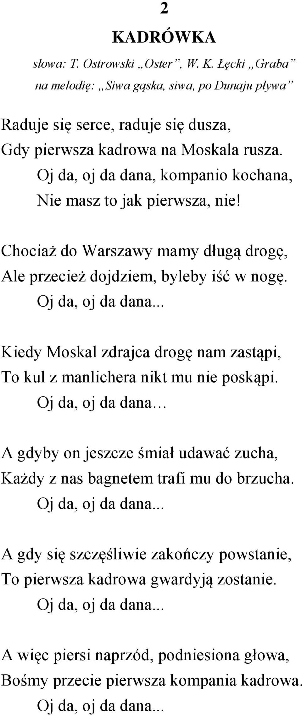 .. Kiedy Moskal zdrajca drogę nam zastąpi, To kul z manlichera nikt mu nie poskąpi. Oj da, oj da dana A gdyby on jeszcze śmiał udawać zucha, Każdy z nas bagnetem trafi mu do brzucha.