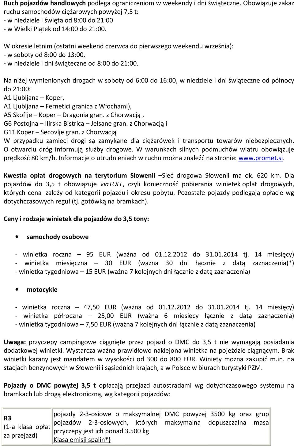 W okresie letnim (ostatni weekend czerwca do pierwszego weekendu września): - w soboty od 8:00 do 13:00, - w niedziele i dni świąteczne od 8:00 do 21:00.