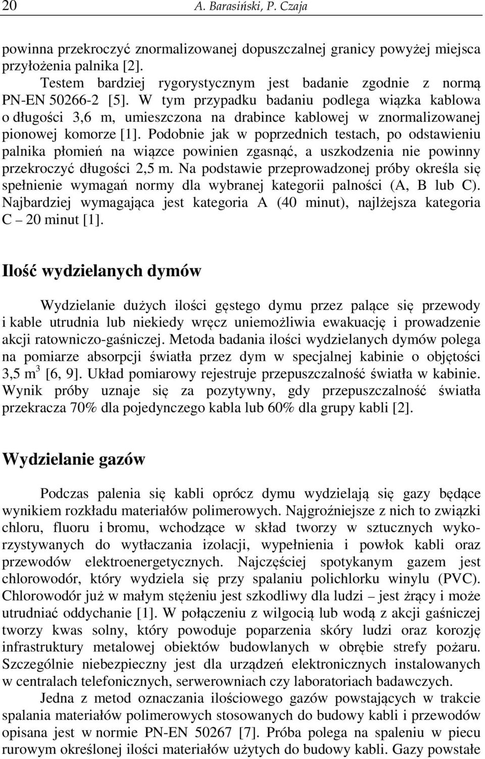 W tym przypadku badaniu podlega wiązka kablowa o długości 3,6 m, umieszczona na drabince kablowej w znormalizowanej pionowej komorze [1].