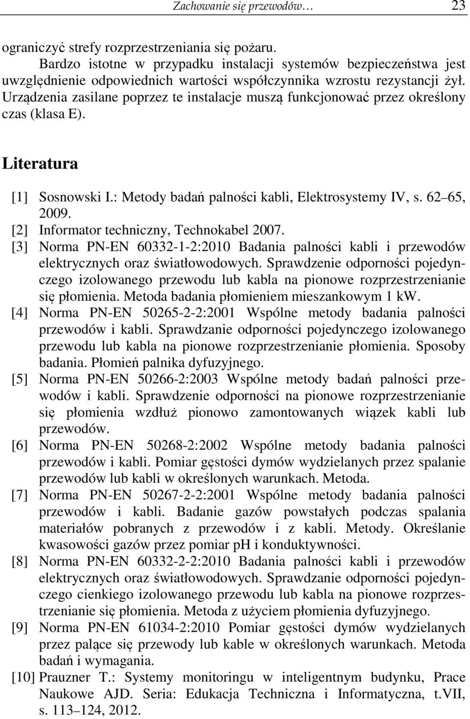 Urządzenia zasilane poprzez te instalacje muszą funkcjonować przez określony czas (klasa E). Literatura [1] Sosnowski I.: Metody badań palności kabli, Elektrosystemy IV, s. 62 65, 2009.