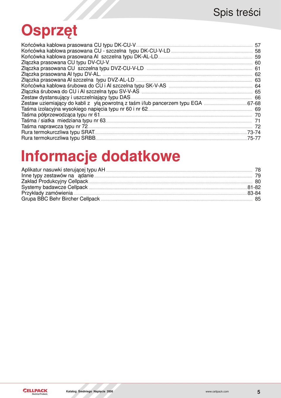 Złączka prasowana Al szczelna typu DVZ-AL-LD Końcówka kablowa śrubowa do CU i Al szczelna typu SK-V-AS Złączka śrubowa do CU i Al szczelna typu SV-V-AS Zestaw dystansujący i uszczelniający typu DAS