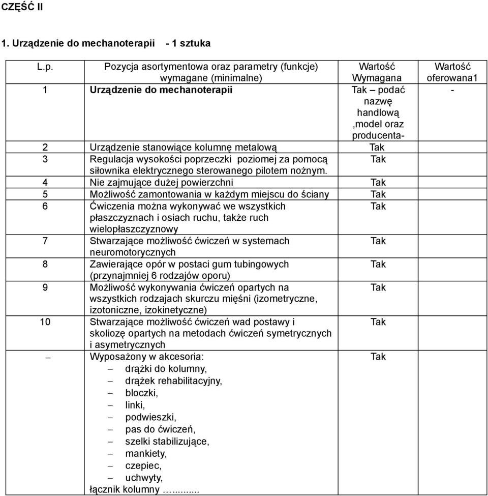 Pozycja asortymentowa oraz parametry (funkcje) 1 Urządzenie do mechanoterapii podać - 2 Urządzenie stanowiące kolumnę metalową 3 Regulacja wysokości poprzeczki poziomej za pomocą siłownika