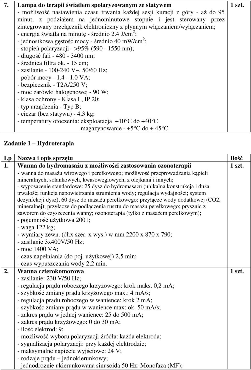 4 J/cm 2 ; - jednostkowa gęstość mocy - średnio 40 mw/cm 2 ; - stopień polaryzacji - >95% (590-1550 nm); - długość fali - 480-3400 nm; - średnica filtra ok.