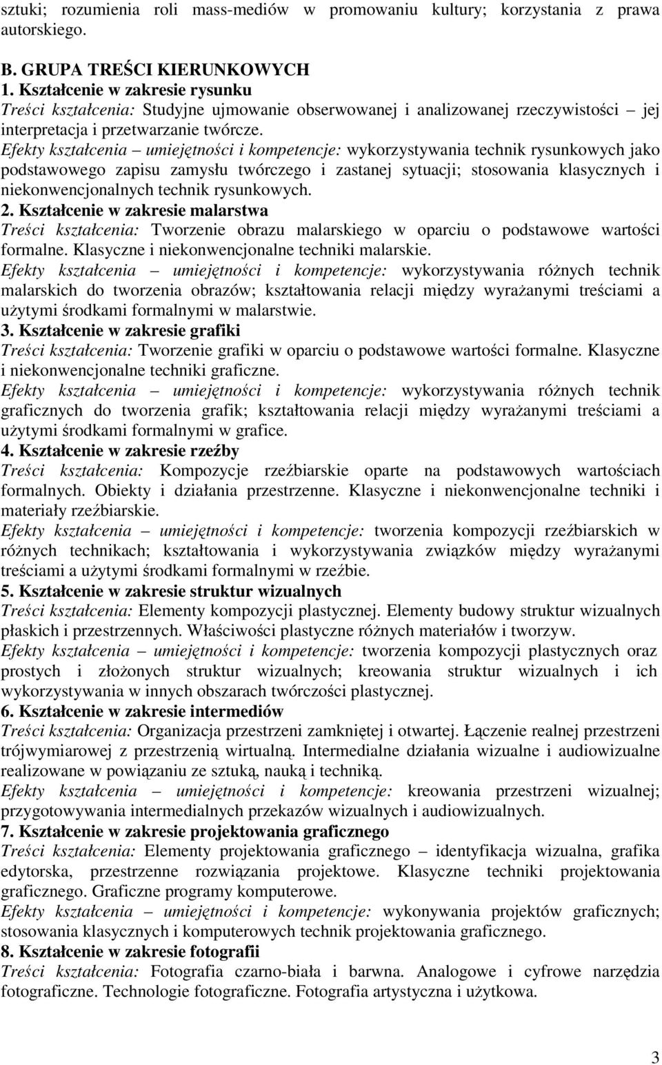 Efekty kształcenia umiejtnoci i kompetencje: wykorzystywania technik rysunkowych jako podstawowego zapisu zamysłu twórczego i zastanej sytuacji; stosowania klasycznych i niekonwencjonalnych technik