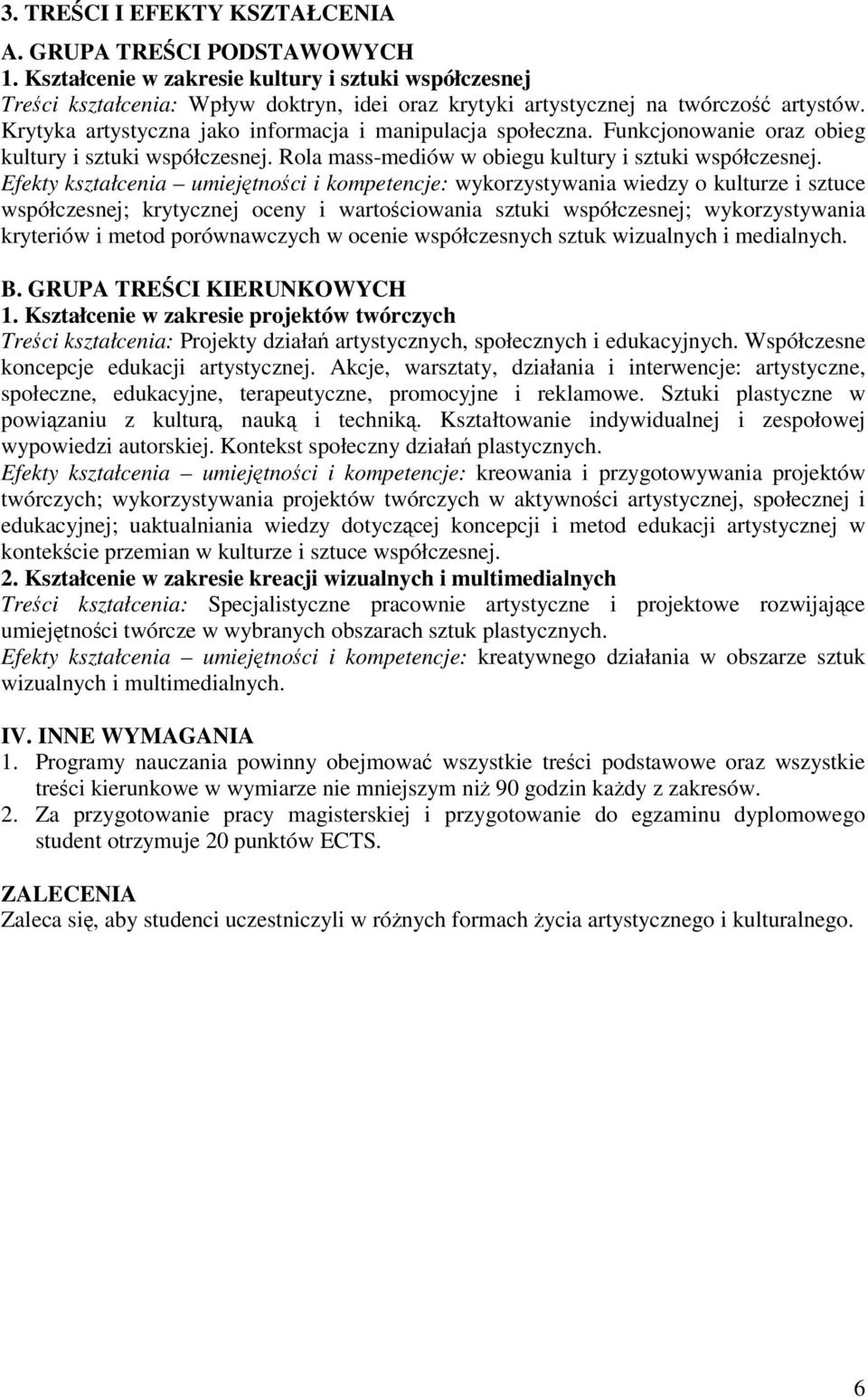 Efekty kształcenia umiejtnoci i kompetencje: wykorzystywania wiedzy o kulturze i sztuce współczesnej; krytycznej oceny i wartociowania sztuki współczesnej; wykorzystywania kryteriów i metod