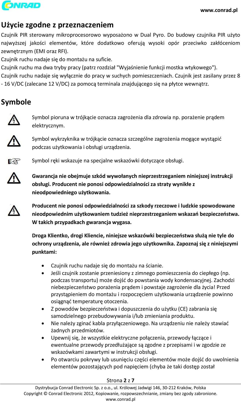 Czujnik ruchu ma dwa tryby pracy (patrz rozdział "Wyjaśnienie funkcji mostka wtykowego"). Czujnik ruchu nadaje się wyłącznie do pracy w suchych pomieszczeniach.