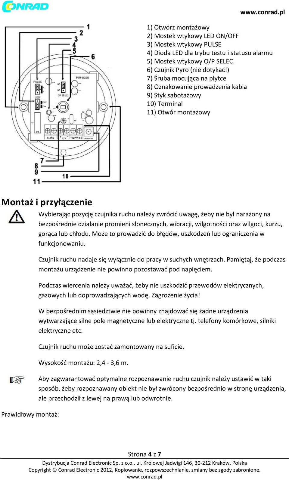 zwrócić uwagę, żeby nie był narażony na bezpośrednie działanie promieni słonecznych, wibracji, wilgotności oraz wilgoci, kurzu, gorąca lub chłodu.