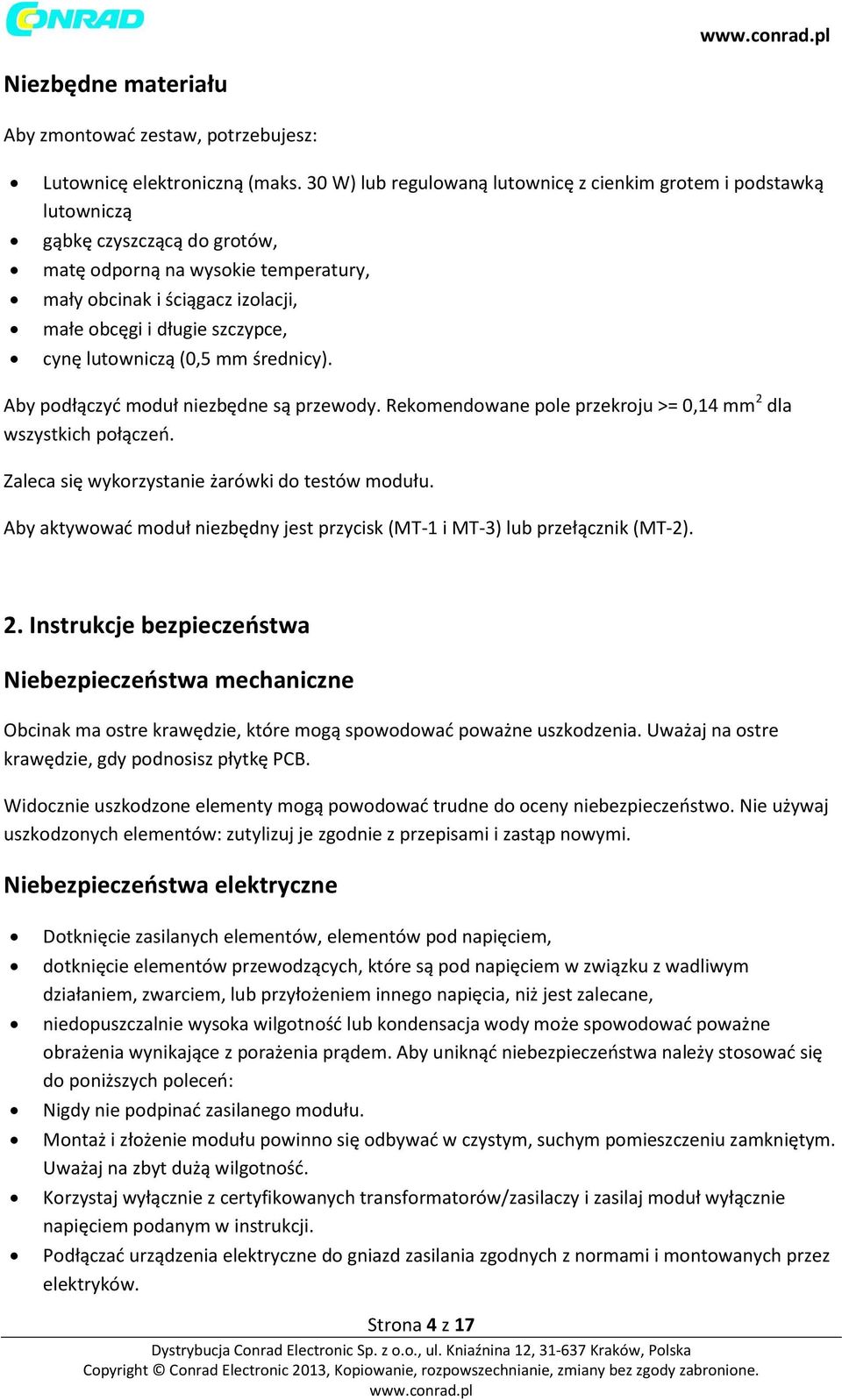 szczypce, cynę lutowniczą (0,5 mm średnicy). Aby podłączyć moduł niezbędne są przewody. Rekomendowane pole przekroju >= 0,14 mm 2 dla wszystkich połączeń.