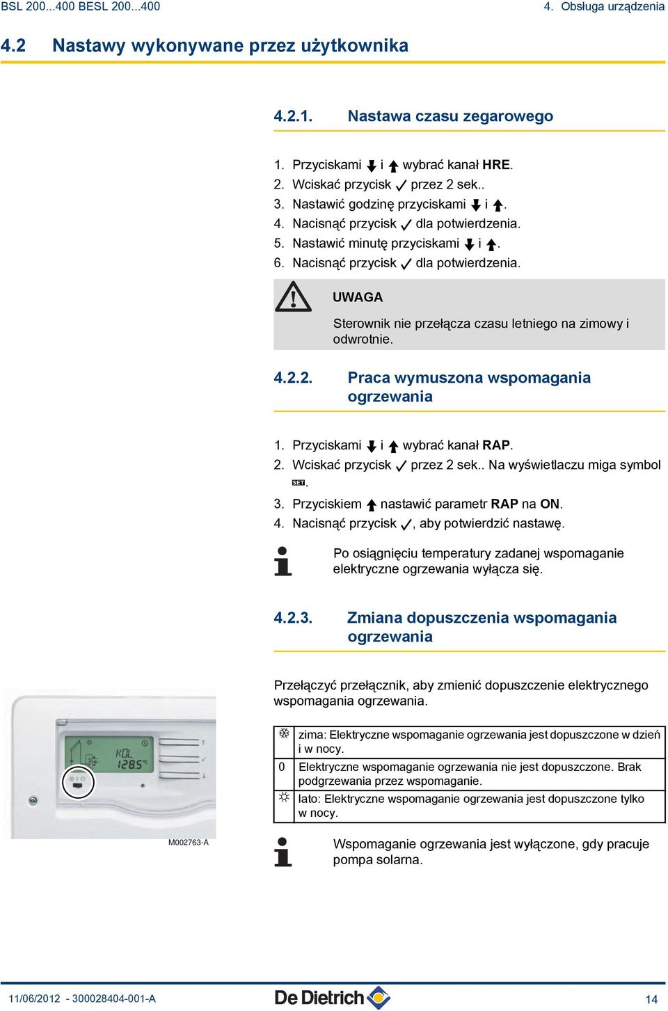 4.2.2. Praca wymuszona wspomagania ogrzewania 1. Przyciskami ( i ) wybrać kanał RAP. 2. Wciskać przycisk B przez 2 sek.. Na wyświetlaczu miga symbol T. 3. Przyciskiem ) nastawić parametr RAP na ON. 4.