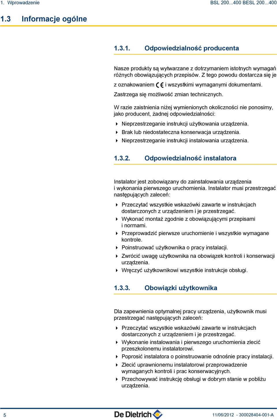 W razie zaistnienia niżej wymienionych okoliczności nie ponosimy, jako producent, żadnej odpowiedzialności: 4 Nieprzestrzeganie instrukcji użytkowania urządzenia.