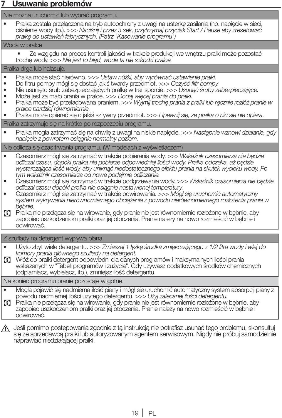 (Patrz "Kasowanie programu") Woda w pralce Ze względu na proces kontroli jakości w trakcie produkcji we wnętrzu pralki może pozostać trochę wody. >>> Nie jest to błąd, woda ta nie szkodzi pralce.
