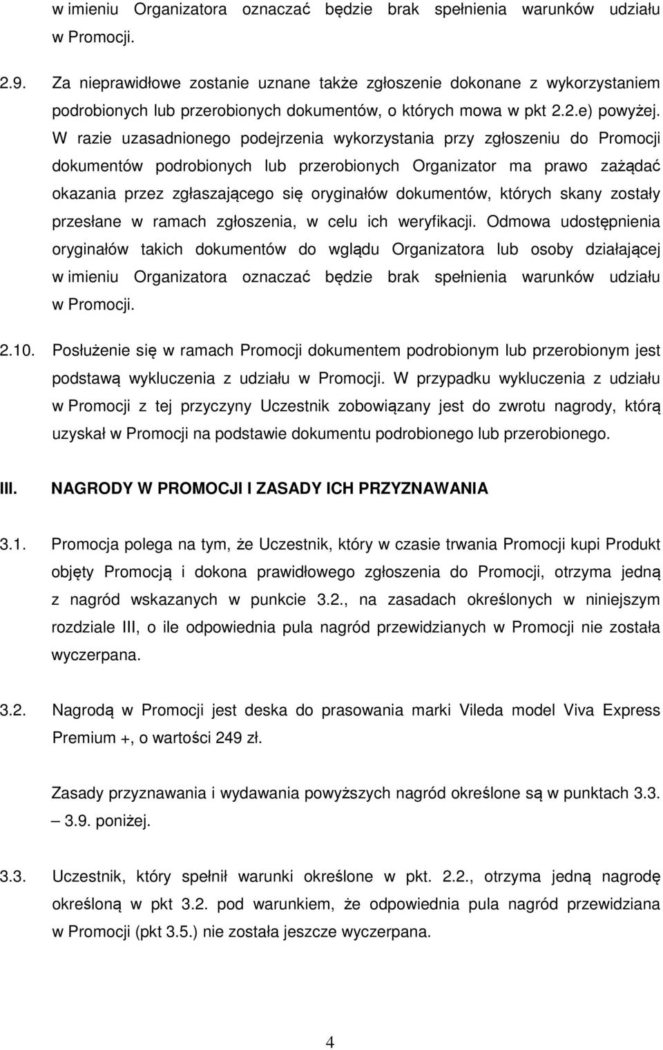 W razie uzasadnionego podejrzenia wykorzystania przy zgłoszeniu do Promocji dokumentów podrobionych lub przerobionych Organizator ma prawo zażądać okazania przez zgłaszającego się oryginałów