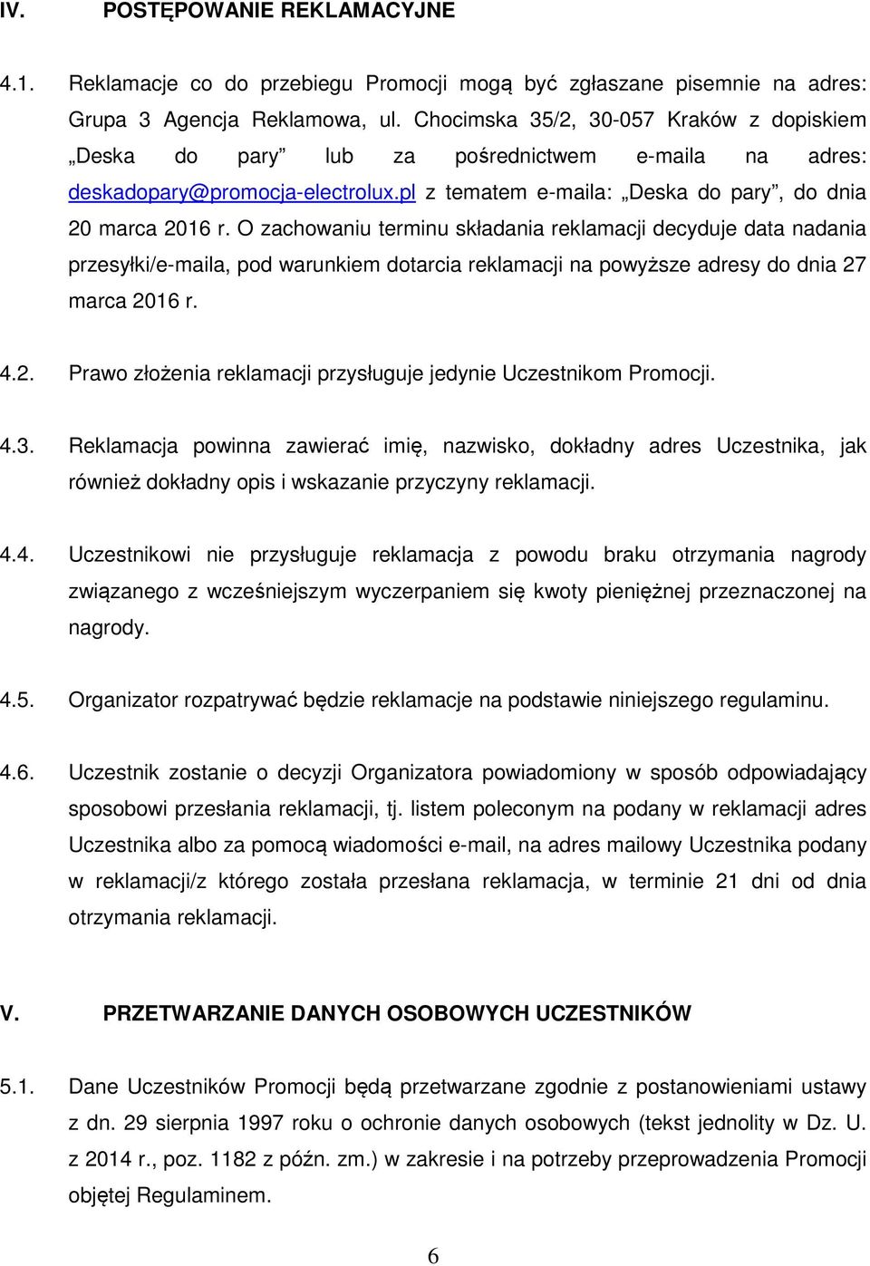 O zachowaniu terminu składania reklamacji decyduje data nadania przesyłki/e-maila, pod warunkiem dotarcia reklamacji na powyższe adresy do dnia 27