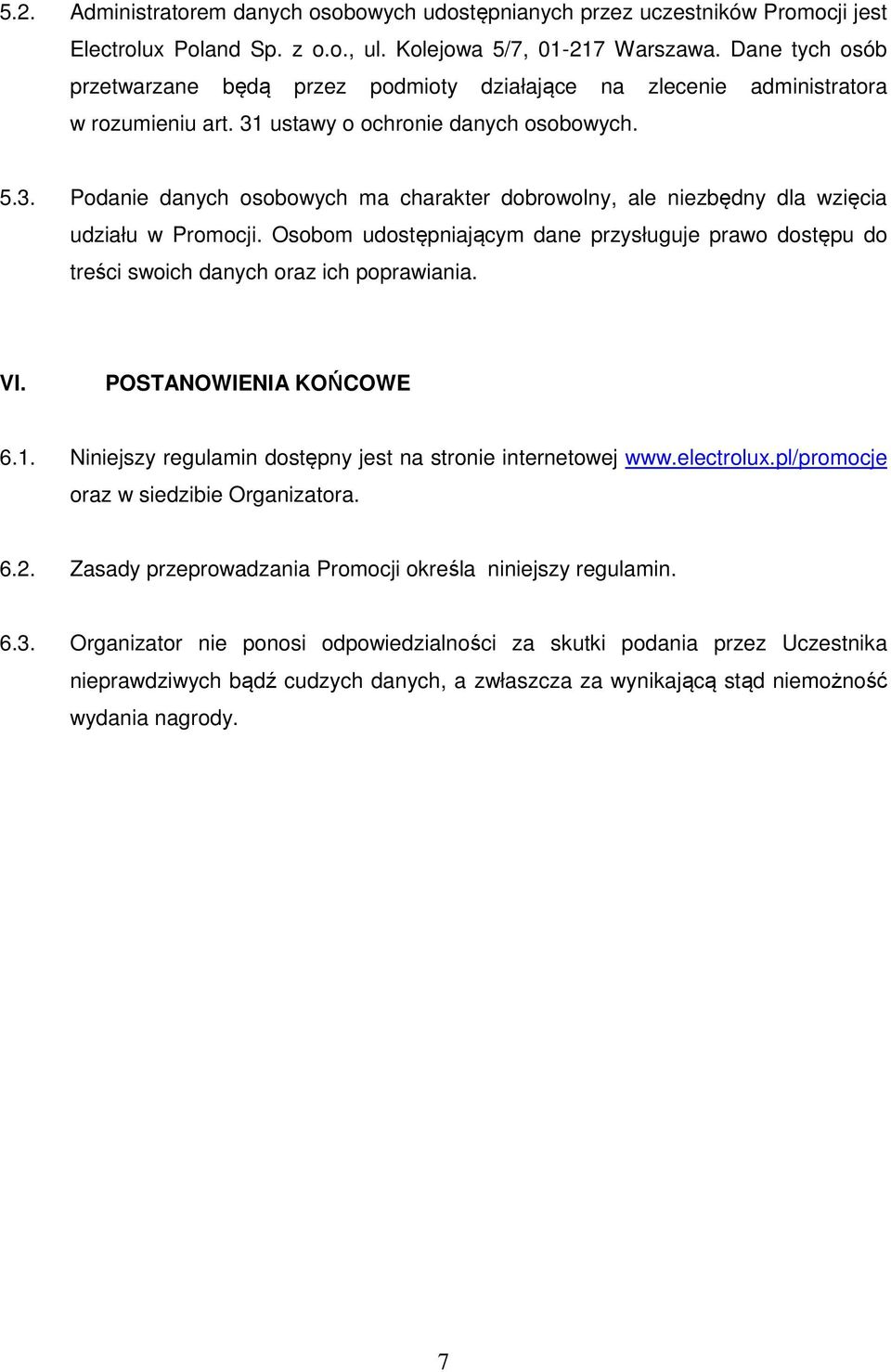 ustawy o ochronie danych osobowych. 5.3. Podanie danych osobowych ma charakter dobrowolny, ale niezbędny dla wzięcia udziału w Promocji.