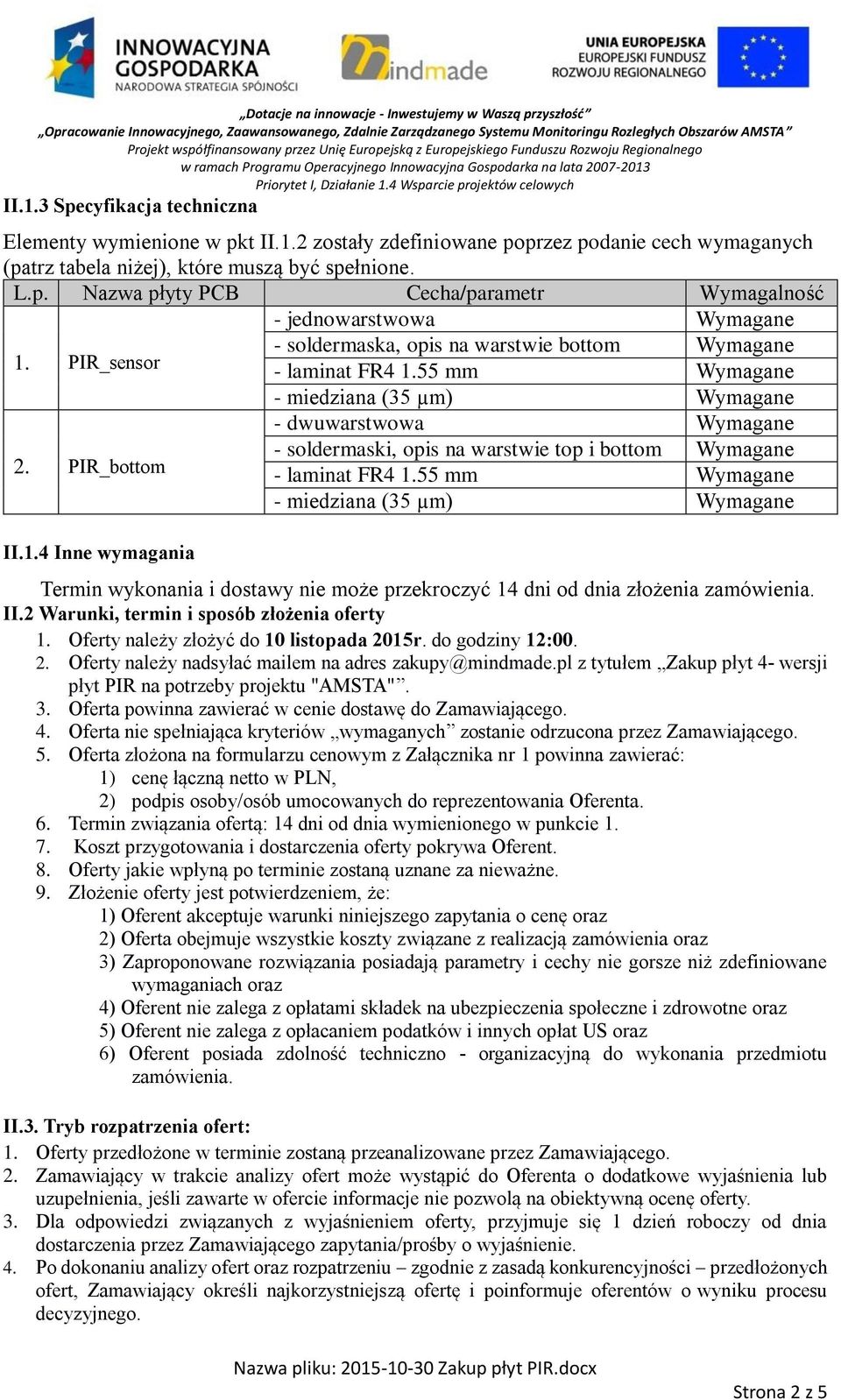 PIR_bottom - soldermaski, opis na warstwie top i bottom Wymagane - laminat FR4 1.55 mm Wymagane - miedziana (35 µm) Wymagane II.1.4 Inne wymagania Termin wykonania i dostawy nie może przekroczyć 14 dni od dnia złożenia zamówienia.