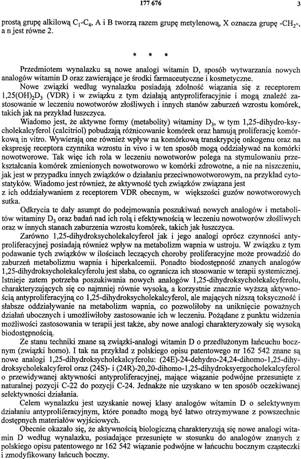 Nowe związki według wynalazku posiadają zdolność wiązania się z receptorem 1,25(OH)2D3 (VDR) i w związku z tym działają antyproliferacyjnie i m ogą znaleźć zastosowanie w leczeniu nowotworów